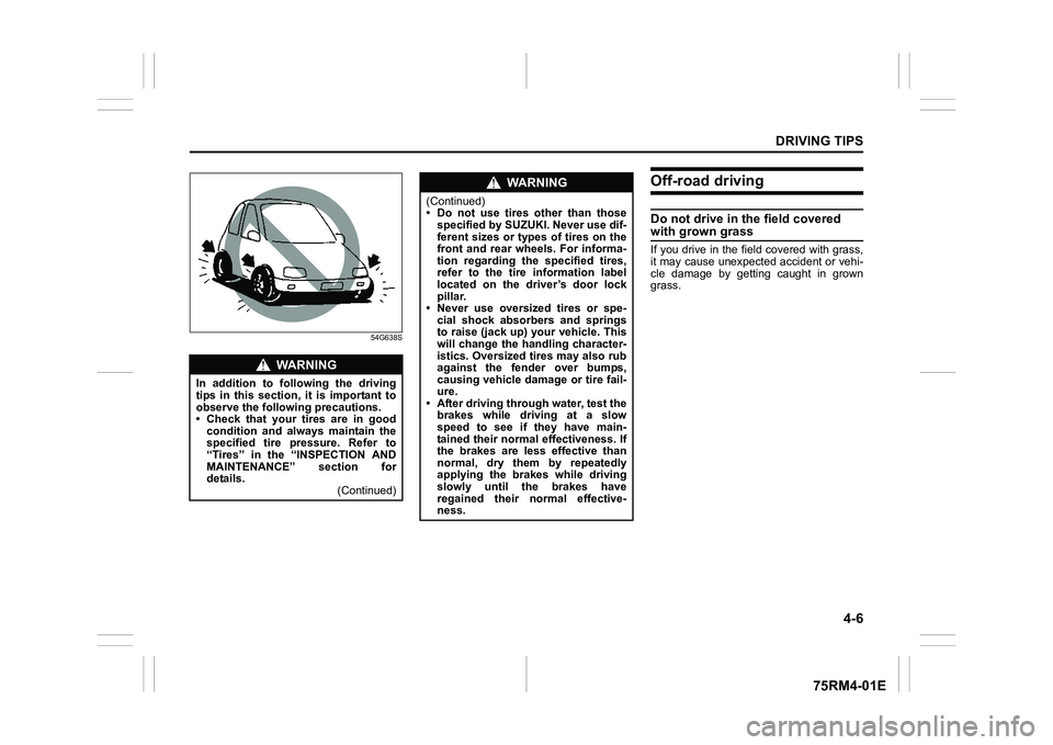 SUZUKI IGNIS 2020  Owners Manual 4-6
DRIVING TIPS
75RM4-01E
54G638S
Off-road drivingDo not drive in the field covered with grown grassIf you drive in the field covered with grass,
it may cause unexpected accident or vehi-
cle  damage