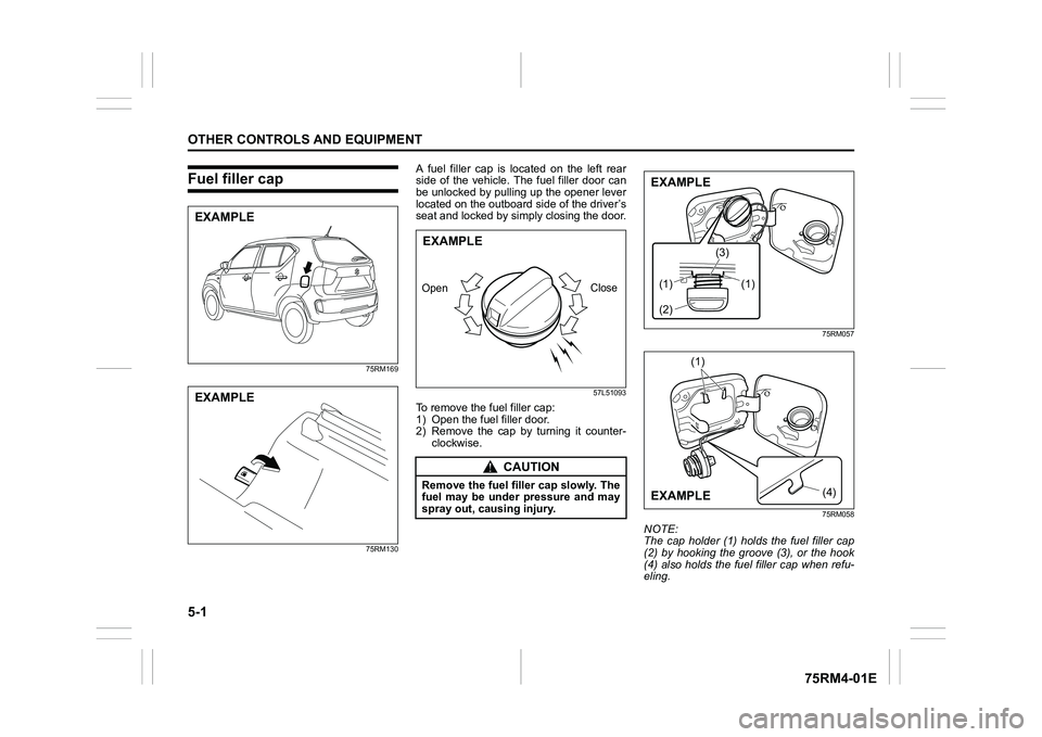 SUZUKI IGNIS 2022  Owners Manual 5-1OTHER CONTROLS AND EQUIPMENT
75RM4-01E
Fuel filler cap
75RM169
75RM130
A  fuel  filler  cap  is  located  on  the  left  rear
side  of  the  vehicle.  The  fuel  filler  door  can
be unlocked by pu