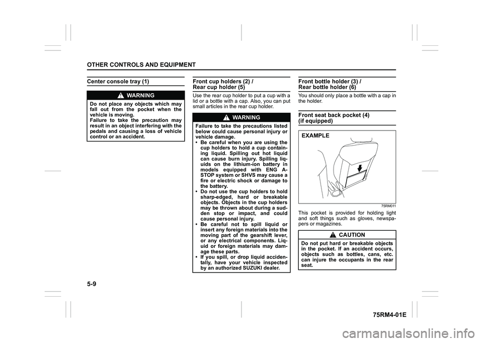 SUZUKI IGNIS 2021  Owners Manual 5-9OTHER CONTROLS AND EQUIPMENT
75RM4-01E
Center console tray (1)
Front cup holders (2) / Rear cup holder (5)Use the rear cup holder to put a cup with a
lid or a bottle with a cap. Also, you can put
s