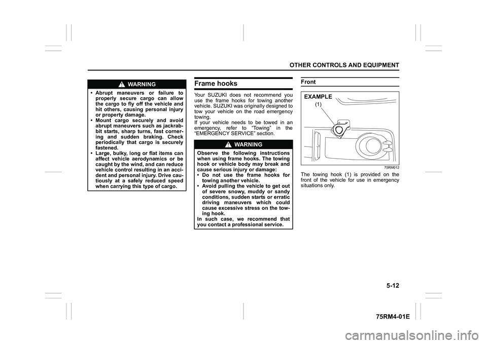 SUZUKI IGNIS 2021  Owners Manual 5-12
OTHER CONTROLS AND EQUIPMENT
75RM4-01E
Frame hooksYour  SUZUKI  does  not  recommend  you
use  the  frame  hooks  for  towing  another
vehicle. SUZUKI was originally designed to
tow  your  vehicl