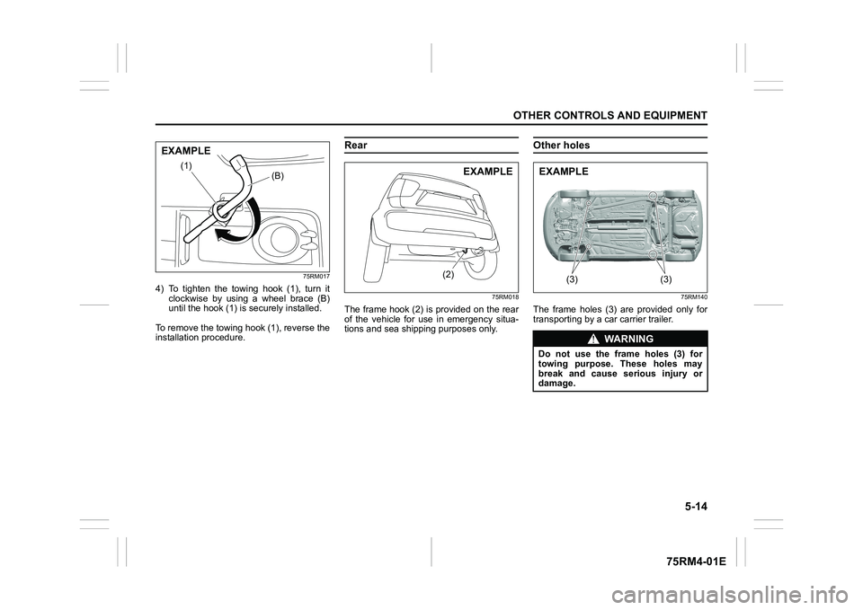 SUZUKI IGNIS 2021  Owners Manual 5-14
OTHER CONTROLS AND EQUIPMENT
75RM4-01E
75RM017
4) To  tighten  the  towing  hook  (1),  turn  itclockwise  by  using  a  wheel  brace  (B)
until the hook (1) is securely installed.
To remove the 