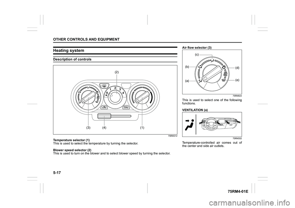 SUZUKI IGNIS 2022 Owners Manual 5-17OTHER CONTROLS AND EQUIPMENT
75RM4-01E
Heating systemDescription of controls
75RM312
Temperature selector (1)
This is used to select the temperature by turning the selector.
Blower speed selector SUZUKI IGNIS 2022 Owners Manual 5-17OTHER CONTROLS AND EQUIPMENT
75RM4-01E
Heating systemDescription of controls
75RM312
Temperature selector (1)
This is used to select the temperature by turning the selector.
Blower speed selector