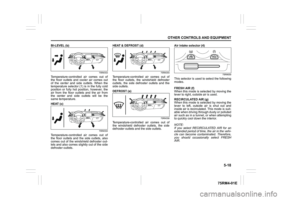SUZUKI IGNIS 2022 Owners Manual 5-18
OTHER CONTROLS AND EQUIPMENT
75RM4-01E
BI-LEVEL (b)
75RM353
Temperature-controlled air comes out of
the floor outlets and cooler air comes out
of the center and side outlets. Whe SUZUKI IGNIS 2022 Owners Manual 5-18
OTHER CONTROLS AND EQUIPMENT
75RM4-01E
BI-LEVEL (b)
75RM353
Temperature-controlled air comes out of
the floor outlets and cooler air comes out
of the center and side outlets. Whe