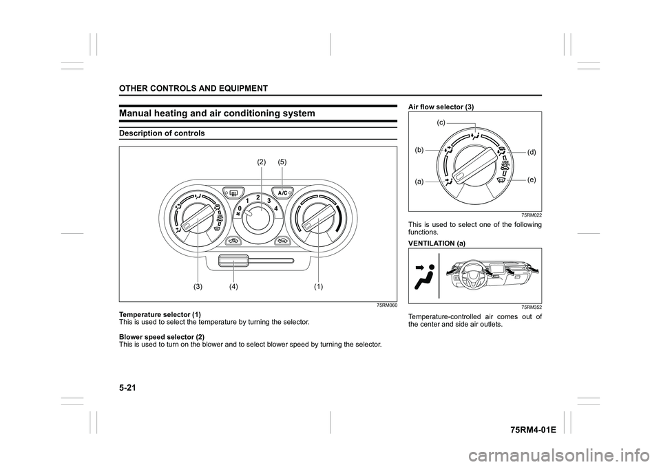 SUZUKI IGNIS 2022 Owners Manual 5-21OTHER CONTROLS AND EQUIPMENT
75RM4-01E
Manual heating and air conditioning systemDescription of controls
75RM060
Temperature selector (1)
This is used to select the temperature by turning the sele SUZUKI IGNIS 2022 Owners Manual 5-21OTHER CONTROLS AND EQUIPMENT
75RM4-01E
Manual heating and air conditioning systemDescription of controls
75RM060
Temperature selector (1)
This is used to select the temperature by turning the sele