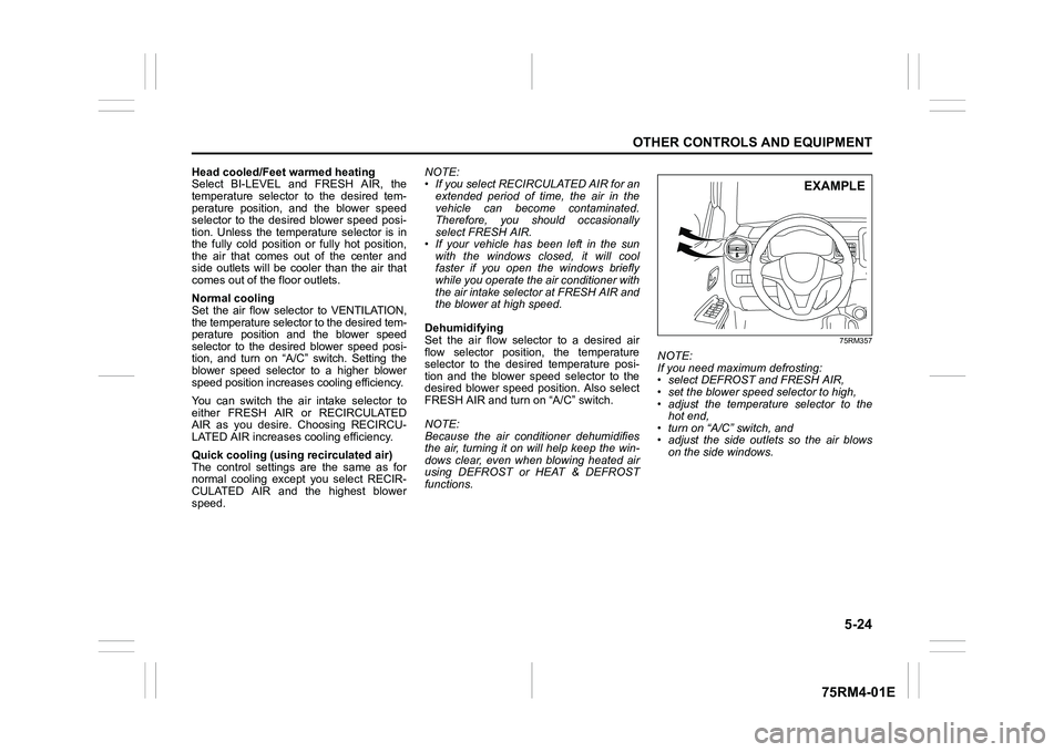 SUZUKI IGNIS 2021  Owners Manual 5-24
OTHER CONTROLS AND EQUIPMENT
75RM4-01E
Head cooled/Feet warmed heating
Select  BI-LEVEL  and  FRESH  AIR,  the
temperature  selector  to  the  desired  tem-
perature  position,  and  the  blower 