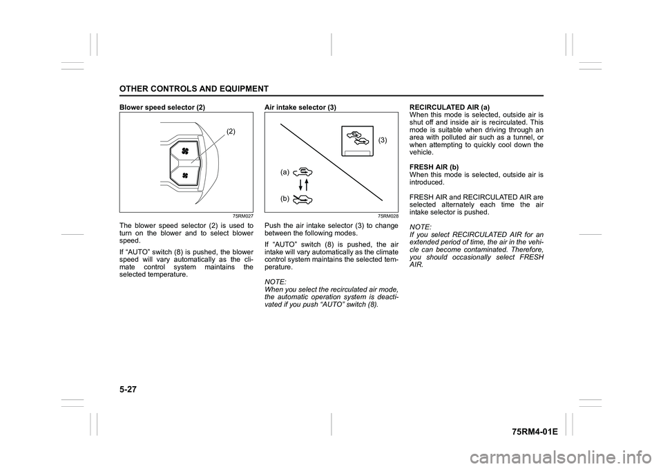 SUZUKI IGNIS 2021  Owners Manual 5-27OTHER CONTROLS AND EQUIPMENT
75RM4-01E
Blower speed selector (2)
75RM027
The  blower  speed  selector  (2)  is  used  to
turn  on  the  blower  and  to  select  blower
speed. 
If  “AUTO”  swit