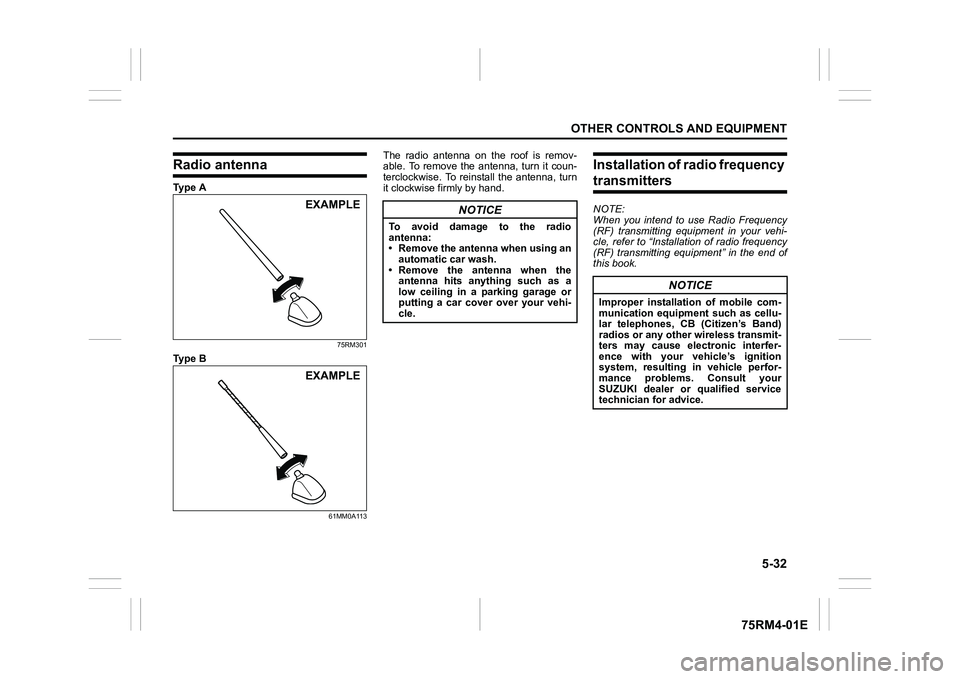 SUZUKI IGNIS 2019 User Guide 5-32
OTHER CONTROLS AND EQUIPMENT
75RM4-01E
Radio antennaTy p e   A
75RM301
Ty p e   B
61MM0A113
The  radio  antenna  on  the  roof  is  remov-
able.  To  remove  the  antenna,  turn  it  coun-
terclo