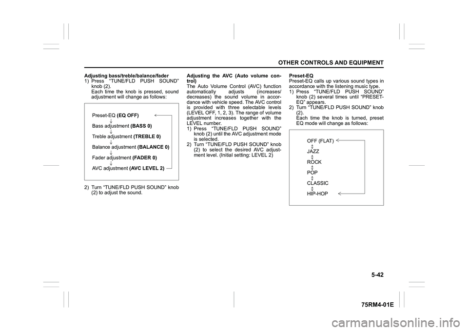 SUZUKI IGNIS 2022  Owners Manual 5-42
OTHER CONTROLS AND EQUIPMENT
75RM4-01E
Adjusting bass/treble/balance/fader
1) Press  “TUNE/FLD  PUSH  SOUND”knob (2).
Each  time  the  knob  is  pressed,  sound
adjustment will c hange as fol