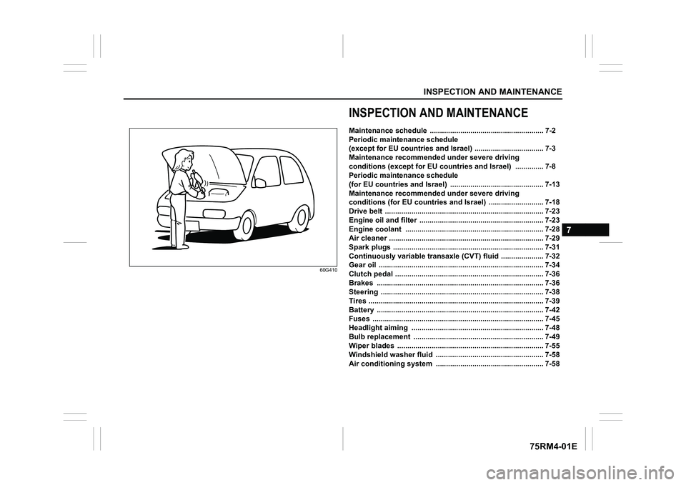 SUZUKI IGNIS 2020 User Guide INSPECTION AND MAINTENANCE
7
75RM4-01E
60G410
INSPECTION AND MAINTENANCEMaintenance schedule  ........................................................ 7-2
Periodic maintenance schedule 
(except for EU