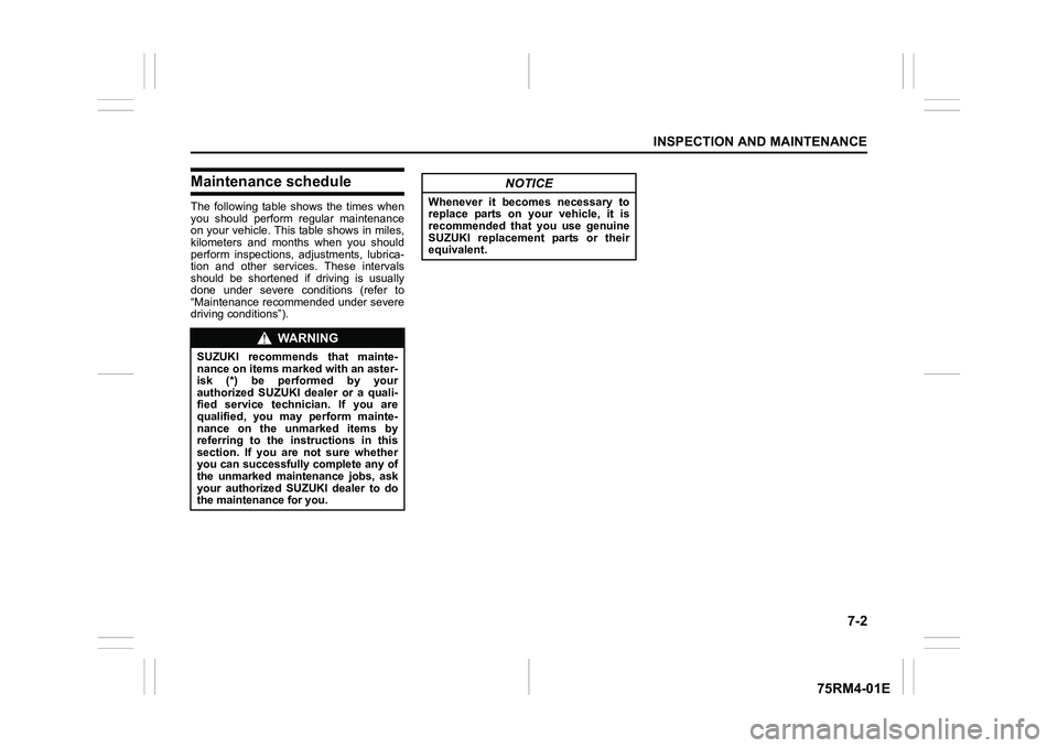 SUZUKI IGNIS 2020  Owners Manual 7-2
INSPECTION AND MAINTENANCE
75RM4-01E
Maintenance scheduleThe  following  table  shows  the  times  when
you  should  perform  regular  maintenance
on your vehicle. This table shows in miles,
kilom