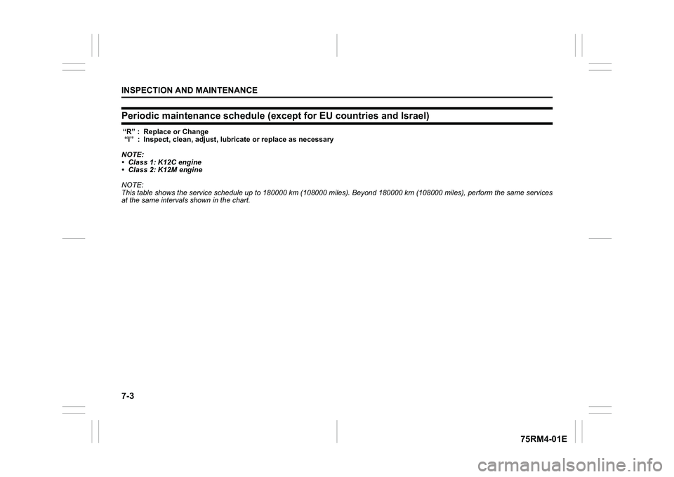 SUZUKI IGNIS 2022 Owners Manual 7-3INSPECTION AND MAINTENANCE
75RM4-01E
Periodic maintenance schedule (except for EU countries and Israel)“R” : Replace or Change
“I” : Inspect, clean, adjust, lub ricate or replace as necessa SUZUKI IGNIS 2022 Owners Manual 7-3INSPECTION AND MAINTENANCE
75RM4-01E
Periodic maintenance schedule (except for EU countries and Israel)“R” : Replace or Change
“I” : Inspect, clean, adjust, lub ricate or replace as necessa