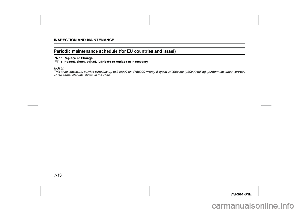 SUZUKI IGNIS 2019 Owners Manual 7-13INSPECTION AND MAINTENANCE
75RM4-01E
Periodic maintenance schedule (for EU countries and Israel)“R” : Replace or Change
“I” : Inspect, clean, adjust, lub ricate or replace as necessary
NOT SUZUKI IGNIS 2019 Owners Manual 7-13INSPECTION AND MAINTENANCE
75RM4-01E
Periodic maintenance schedule (for EU countries and Israel)“R” : Replace or Change
“I” : Inspect, clean, adjust, lub ricate or replace as necessary
NOT