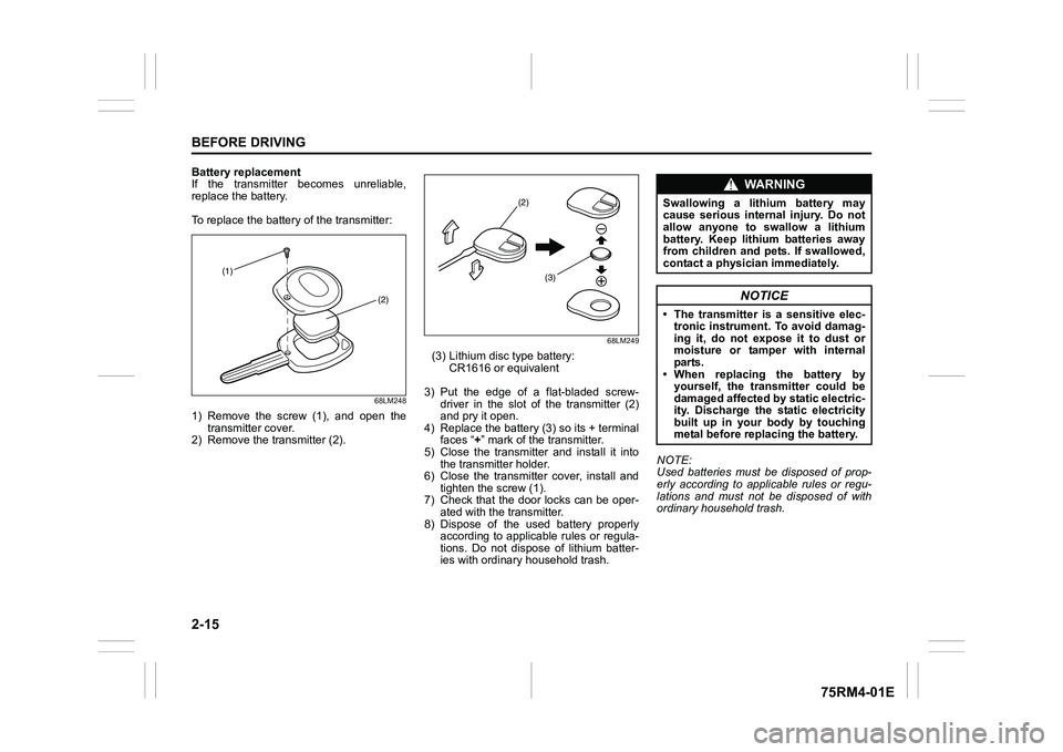 SUZUKI IGNIS 2021  Owners Manual 2-15BEFORE DRIVING
75RM4-01E
Battery replacement
If  the  transmitter  becomes  unreliable,
replace the battery. 
To replace the battery of the transmitter:
68LM248
1) Remove  the  screw  (1),  and  o