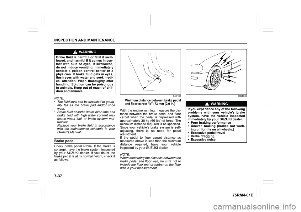 SUZUKI IGNIS 2021 Owners Manual 7-37INSPECTION AND MAINTENANCE
75RM4-01E
NOTE:
• The fluid level can be expected to gradu-ally fall as the brake pad and/or shoe
wear.
• Brake fluid absorbs water over time and
brake fluid with h SUZUKI IGNIS 2021 Owners Manual 7-37INSPECTION AND MAINTENANCE
75RM4-01E
NOTE:
• The fluid level can be expected to gradu-ally fall as the brake pad and/or shoe
wear.
• Brake fluid absorbs water over time and
brake fluid with h