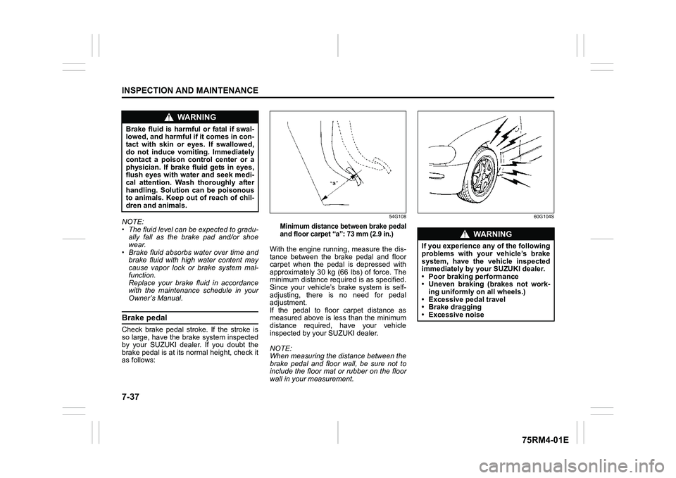 SUZUKI IGNIS 2021  Owners Manual 7-37INSPECTION AND MAINTENANCE
75RM4-01E
NOTE:
• The fluid level can be expected to gradu-ally fall as the brake pad and/or shoe
wear.
• Brake fluid absorbs  water over time and
brake fluid with h