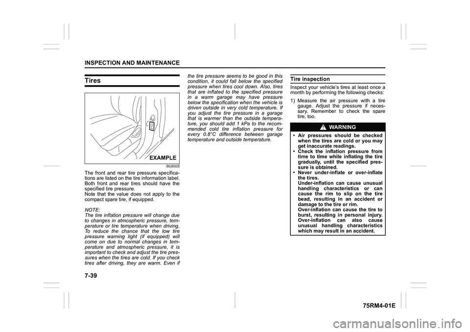 SUZUKI IGNIS 2019 Owners Manual 7-39INSPECTION AND MAINTENANCE
75RM4-01E
Tires
80JS025
The front and rear tire pressure specifica-
tions are listed on the tire information label.
Both front and rear tires should have th SUZUKI IGNIS 2019 Owners Manual 7-39INSPECTION AND MAINTENANCE
75RM4-01E
Tires
80JS025
The front and rear tire pressure specifica-
tions are listed on the tire information label.
Both front and rear tires should have th