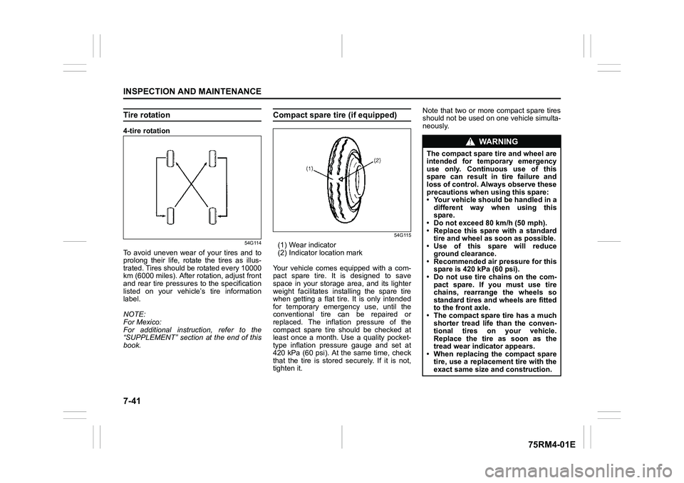 SUZUKI IGNIS 2019  Owners Manual 7-41INSPECTION AND MAINTENANCE
75RM4-01E
Tire rotation4-tire rotation
54G114
To  avoid  uneven  wear  of  your  tires  and  to
prolong  their  life,  rotate  the  tires  as  illus-
trated. Tires shoul