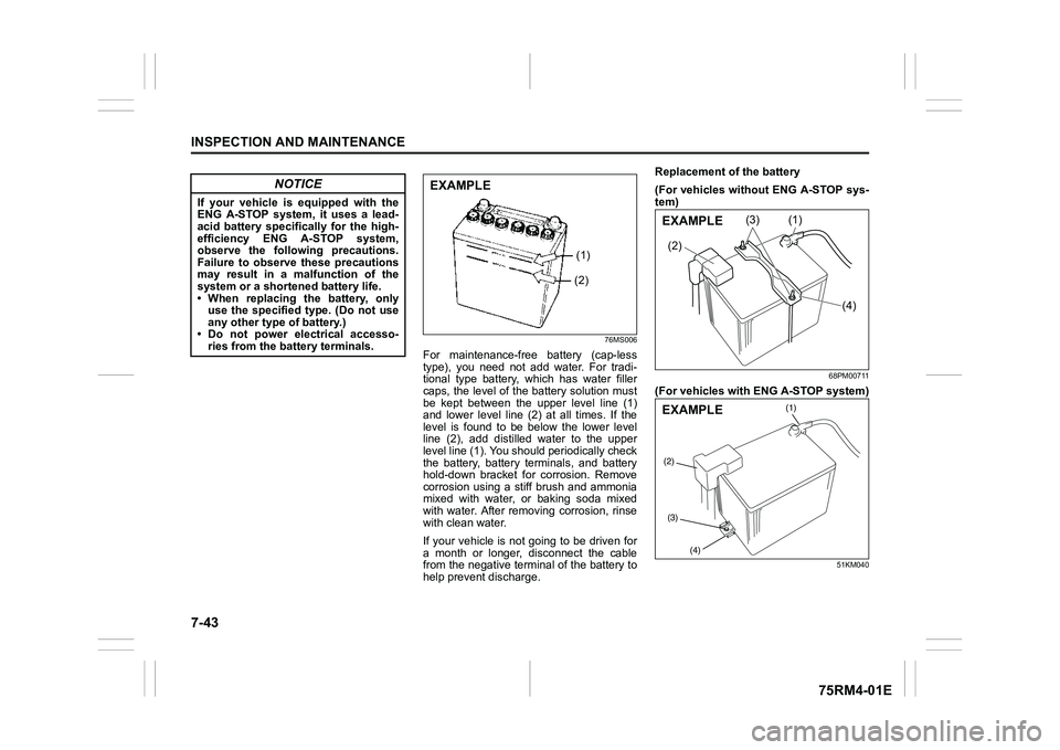 SUZUKI IGNIS 2021  Owners Manual 7-43INSPECTION AND MAINTENANCE
75RM4-01E
76MS006
For  maintenance-free  battery  (cap-less
type),  you  need  not  add  water.  For  tradi-
tional  type  battery,  which  has  water  filler
caps, the 