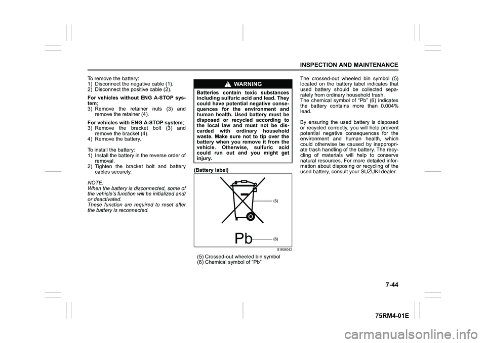 SUZUKI IGNIS 2022 Owners Manual 7-44
INSPECTION AND MAINTENANCE
75RM4-01E
To remove the battery:
1) Disconnect the negative cable (1).
2) Disconnect the positive cable (2).
For vehicles without ENG A-STOP sys-
tem;
3) Remove t SUZUKI IGNIS 2022 Owners Manual 7-44
INSPECTION AND MAINTENANCE
75RM4-01E
To remove the battery:
1) Disconnect the negative cable (1).
2) Disconnect the positive cable (2).
For vehicles without ENG A-STOP sys-
tem;
3) Remove t