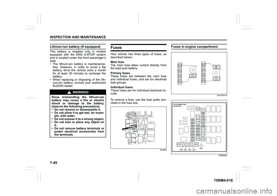 SUZUKI IGNIS 2020  Owners Manual 7-45INSPECTION AND MAINTENANCE
75RM4-01E
Lithium-ion battery (if equipped)This  battery  is  installed  only  in  models
equipped  with  the  ENG  A-STOP  system
and  is  located  under  the  front  p