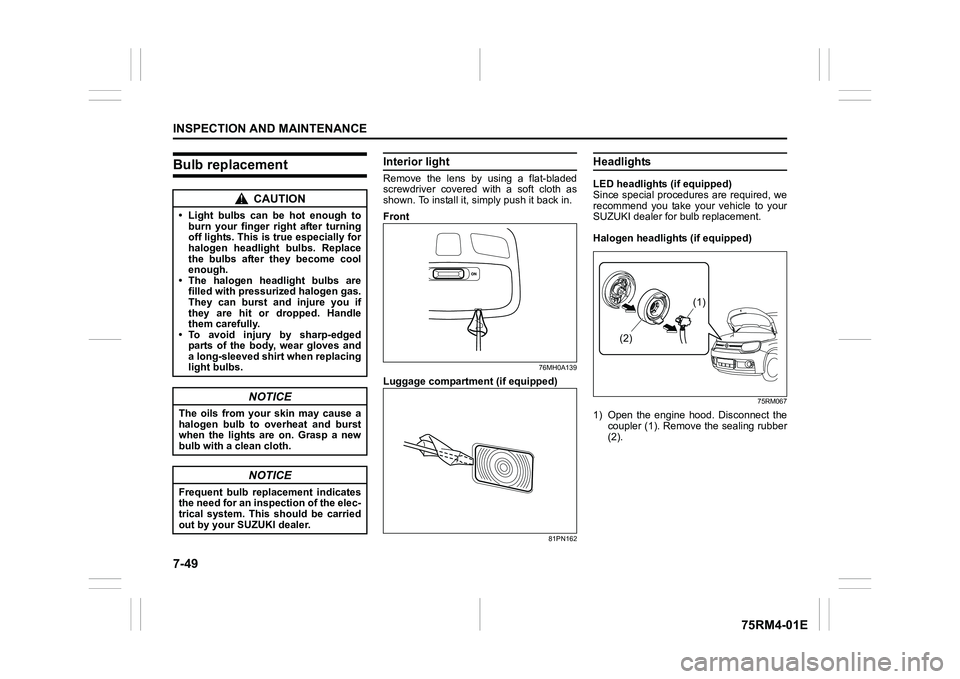 SUZUKI IGNIS 2020  Owners Manual 7-49INSPECTION AND MAINTENANCE
75RM4-01E
Bulb replacement
Interior lightRemove  the  lens  by  using  a  flat-bladed
screwdriver  covered  with  a  soft  cloth  as
shown. To install it, simply push it