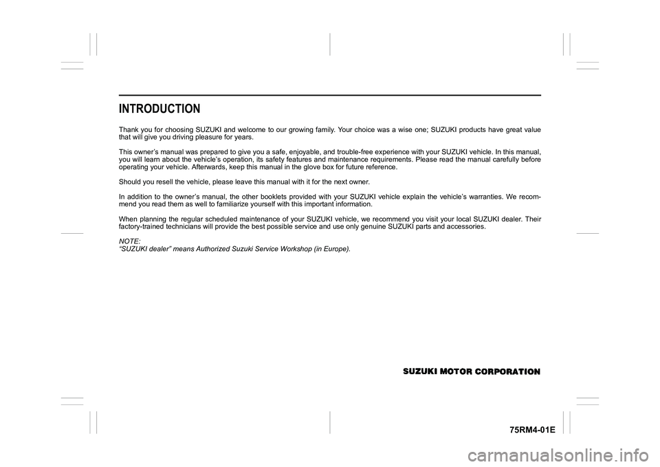 SUZUKI IGNIS 2019  Owners Manual 75RM4-01E
INTRODUCTIONThank  you  for  choosing  SUZUKI  and  welcome  to  our  growing  family.  Your  choice  was  a  wise  one;  SUZUKI  products  have  great  value
that will give you driving plea