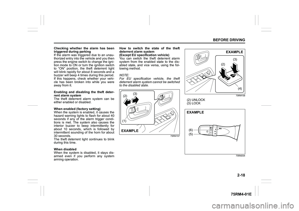 SUZUKI IGNIS 2021 Service Manual 2-18
BEFORE DRIVING
75RM4-01E
Checking whether the alarm has been
triggered during parking
If the  alarm  was triggered  due to an unau-
thorized entry into the vehicle and you then
press the engine s