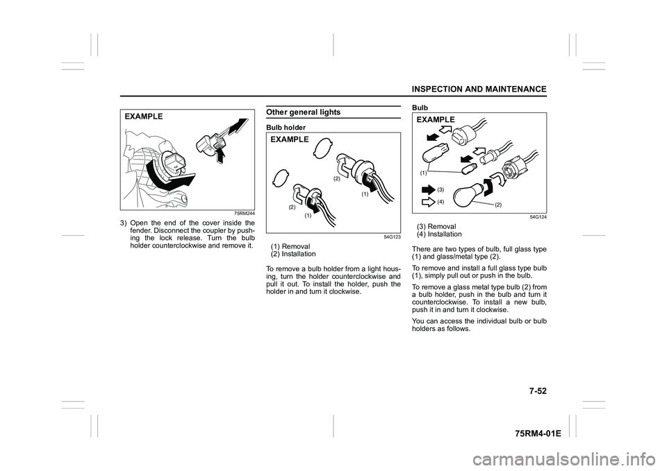 SUZUKI IGNIS 2020  Owners Manual 7-52
INSPECTION AND MAINTENANCE
75RM4-01E
75RM244
3) Open  the  end  of  the  cover  inside  thefender. Disconnect the coupler by push-
ing  the  lock  release.  Turn  the  bulb
holder counterclockwis