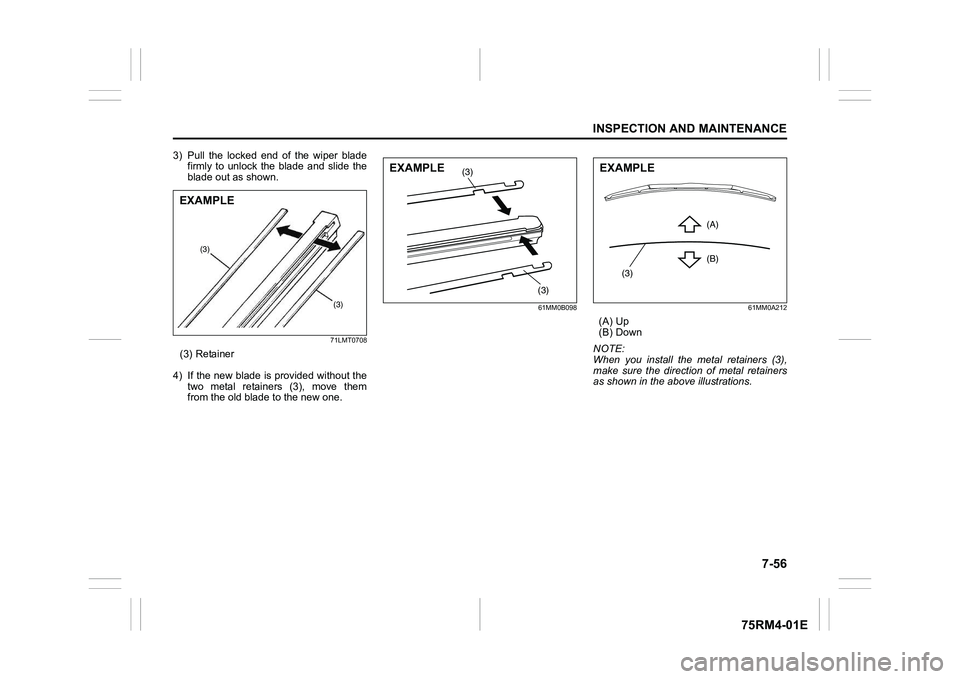 SUZUKI IGNIS 2019 Owners Manual 7-56
INSPECTION AND MAINTENANCE
75RM4-01E
3) Pull the locked end of the wiper bladefirmly to unlock the blade and slide the
blade out as shown.
71LMT0708
(3) Retainer
4) If the new blade SUZUKI IGNIS 2019 Owners Manual 7-56
INSPECTION AND MAINTENANCE
75RM4-01E
3) Pull the locked end of the wiper bladefirmly to unlock the blade and slide the
blade out as shown.
71LMT0708
(3) Retainer
4) If the new blade