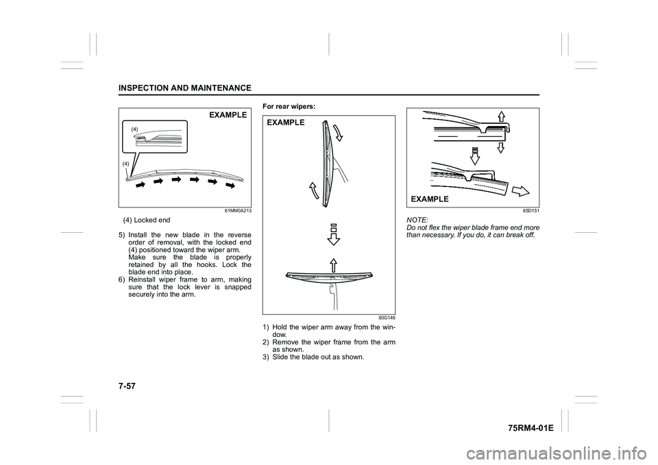 SUZUKI IGNIS 2019 Owners Manual 7-57INSPECTION AND MAINTENANCE
75RM4-01E
61MM0A213
(4) Locked end
5) Install the new blade in the reverse order of removal, with the locked end
(4) positioned toward the wiper arm.
Make SUZUKI IGNIS 2019 Owners Manual 7-57INSPECTION AND MAINTENANCE
75RM4-01E
61MM0A213
(4) Locked end
5) Install the new blade in the reverse order of removal, with the locked end
(4) positioned toward the wiper arm.
Make