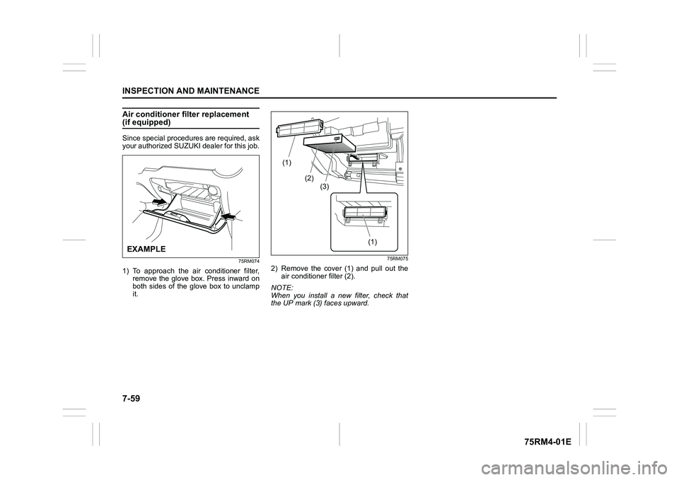 SUZUKI IGNIS 2021  Owners Manual 7-59INSPECTION AND MAINTENANCE
75RM4-01E
Air conditioner filter replacement (if equipped)Since special procedures are required, ask
your authorized SUZUKI dealer for this job.
75RM074
1) To  approach 