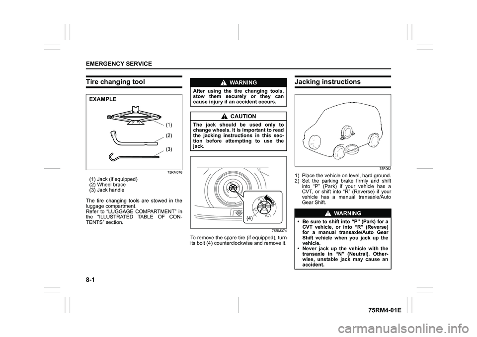 SUZUKI IGNIS 2020  Owners Manual 8-1EMERGENCY SERVICE
75RM4-01E
Tire changing tool
75RM076
(1) Jack (if equipped)
(2) Wheel brace
(3) Jack handle
The  tire  changing  tools  are  stowed  in  the
luggage compartment.
Refer  to  “LUG