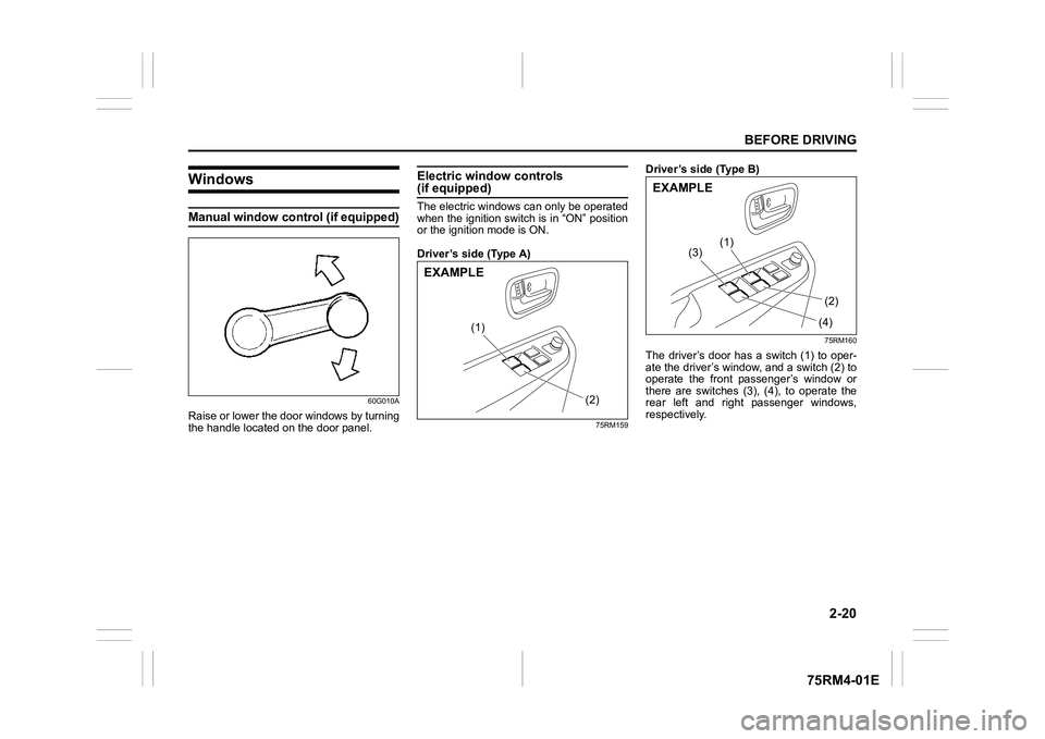 SUZUKI IGNIS 2022  Owners Manual 2-20
BEFORE DRIVING
75RM4-01E
WindowsManual window control (if equipped)
60G010A
Raise or lower the door windows by turning
the handle located on the door panel.
Electric window controls (if equipped)
