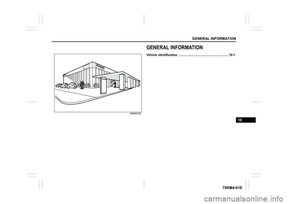 SUZUKI IGNIS 2019  Owners Manual GENERAL INFORMATION
10
75RM4-01E
84MM01001
GENERAL INFORMATIONVehicle identification  .......................................................... 10-1 