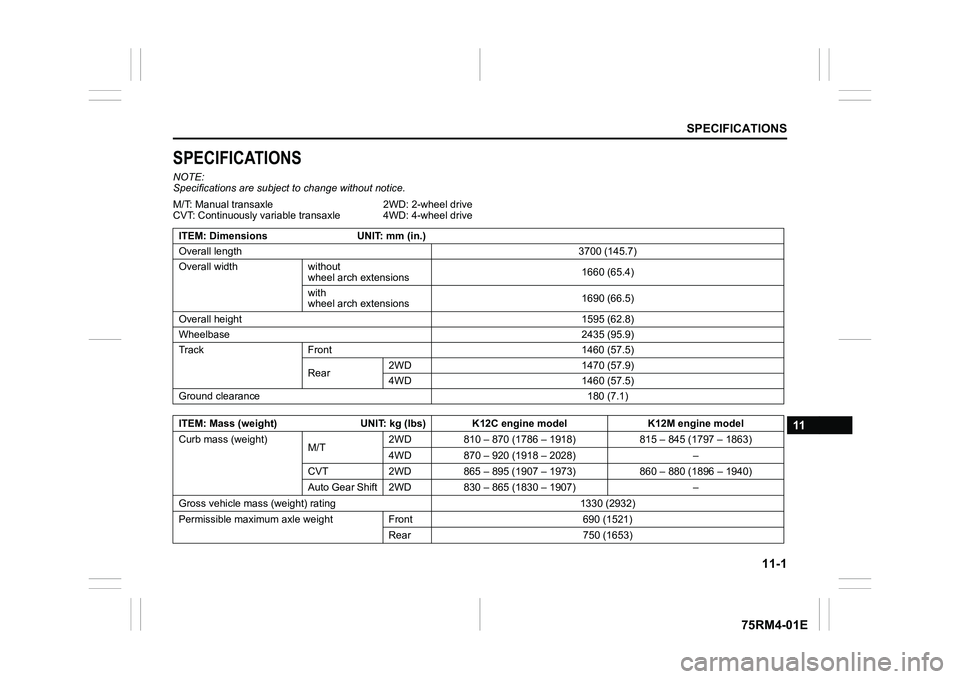 SUZUKI IGNIS 2020  Owners Manual 11-1
SPECIFICATIONS
75RM4-01E
11
SPECIFICATIONSNOTE:
Specifications are subject to change without notice.
M/T: Manual transaxle
CVT: Continuously variable transaxle 2WD: 2-wheel drive
4WD: 4-wheel dri