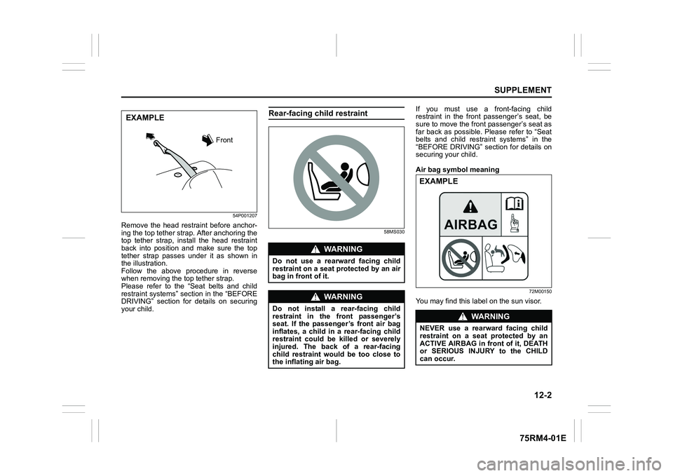 SUZUKI IGNIS 2019 Owners Manual 12-2
SUPPLEMENT
75RM4-01E
54P001207
Remove the head restraint before anchor-
ing the top tether strap. After anchoring the
top tether strap, install the head restraint
back into position SUZUKI IGNIS 2019 Owners Manual 12-2
SUPPLEMENT
75RM4-01E
54P001207
Remove the head restraint before anchor-
ing the top tether strap. After anchoring the
top tether strap, install the head restraint
back into position