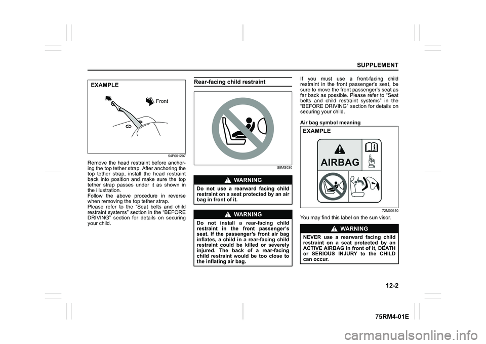 SUZUKI IGNIS 2020  Owners Manual 12-2
SUPPLEMENT
75RM4-01E
54P001207
Remove  the  head  restraint  before  anchor-
ing the top tether strap. After anchoring the
top  tether  strap,  install  the  head  restraint
back  into  position 