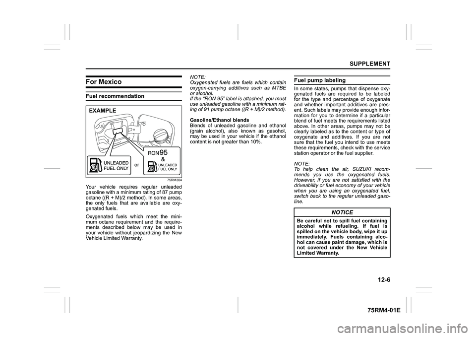 SUZUKI IGNIS 2022 Owners Manual 12-6
SUPPLEMENT
75RM4-01E
For MexicoFuel recommendation
75RM304
Your vehicle requires regular unleaded
gasoline with a minimum rating of 87 pump
octane ((R + M)/2 method). In some areas,
the only SUZUKI IGNIS 2022 Owners Manual 12-6
SUPPLEMENT
75RM4-01E
For MexicoFuel recommendation
75RM304
Your vehicle requires regular unleaded
gasoline with a minimum rating of 87 pump
octane ((R + M)/2 method). In some areas,
the only