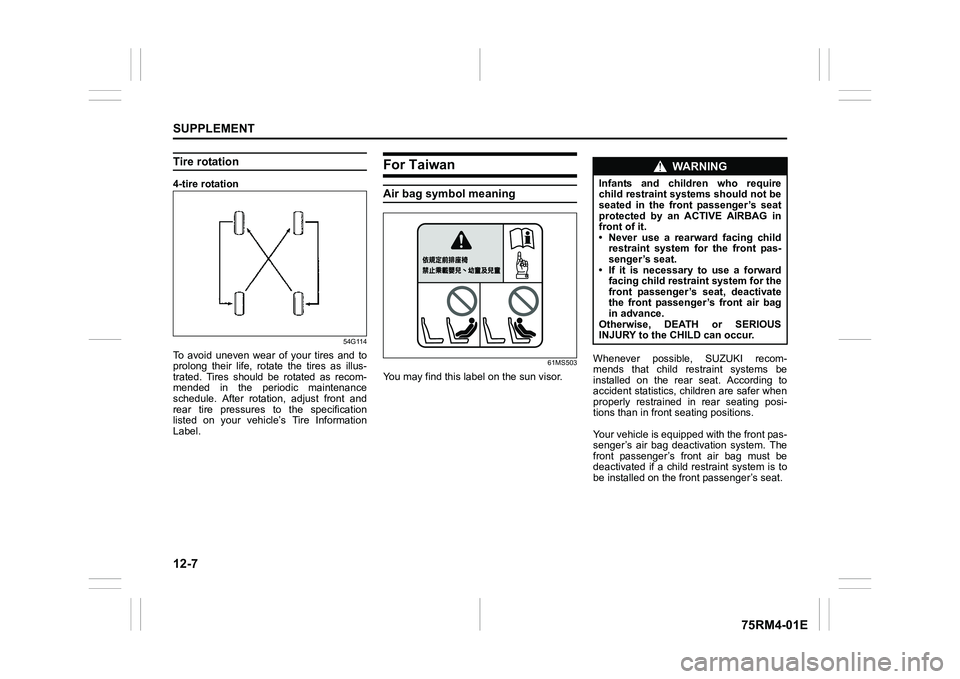 SUZUKI IGNIS 2022  Owners Manual 12-7SUPPLEMENT
75RM4-01E
Tire rotation4-tire rotation
54G114
To  avoid  uneven  wear  of  your  tires  and  to
prolong  their  life,  rotate  the  tires  as  illus-
trated.  Tires  should  be  rotated