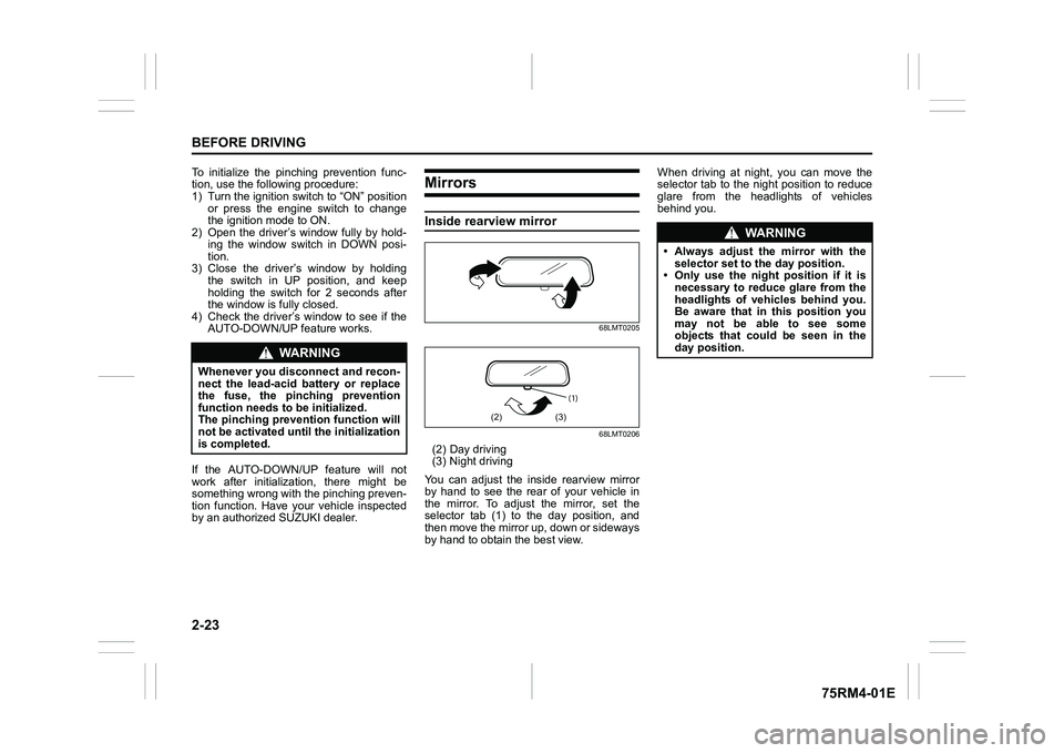 SUZUKI IGNIS 2020  Owners Manual 2-23BEFORE DRIVING
75RM4-01E
To  initialize  the  pinching  prevention  func-
tion, use the following procedure:
1) Turn the ignition switch to “ON” positionor  press  the  engine  switch  to  cha