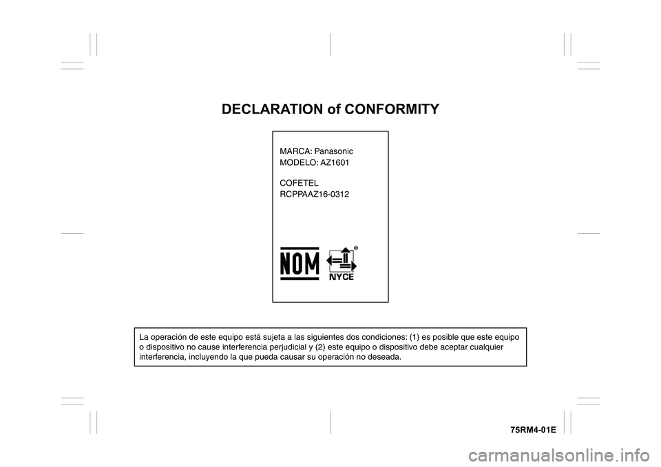 SUZUKI IGNIS 2020  Owners Manual 75RM4-01E
DECLARATION of CONFORMITY
La operación de este equipo está s ujeta a las sig uientes dos condiciones: (1) es posi ble  qu e este e quipo 
o dispositi vo no ca use interferencia perj udicia