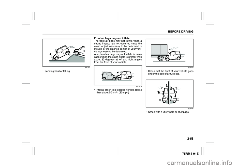 SUZUKI IGNIS 2019 Manual Online 2-58
BEFORE DRIVING
75RM4-01E
80J101
• Landing hard or fallingFront air bags may not inflate
The front air bags may not inflate when a
strong impact has not occurred since the
crash o SUZUKI IGNIS 2019 Manual Online 2-58
BEFORE DRIVING
75RM4-01E
80J101
• Landing hard or fallingFront air bags may not inflate
The front air bags may not inflate when a
strong impact has not occurred since the
crash o