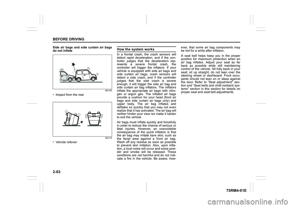 SUZUKI IGNIS 2021  Owners Manual 2-63BEFORE DRIVING
75RM4-01E
Side air bags and side curtain air bags
do not inflate
80J120
• Impact from the rear
80J110
• Vehicle rollover
How the system worksIn  a  frontal  crash,  the  crash  