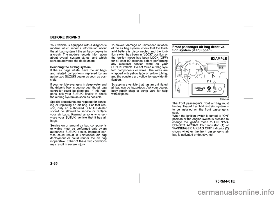 SUZUKI IGNIS 2021  Owners Manual 2-65BEFORE DRIVING
75RM4-01E
Your  vehicle  is  equipped  with  a  diagnostic
module  which  records  information  about
the air bag system if the air bags deploy in
a  crash.  The  module  records  i