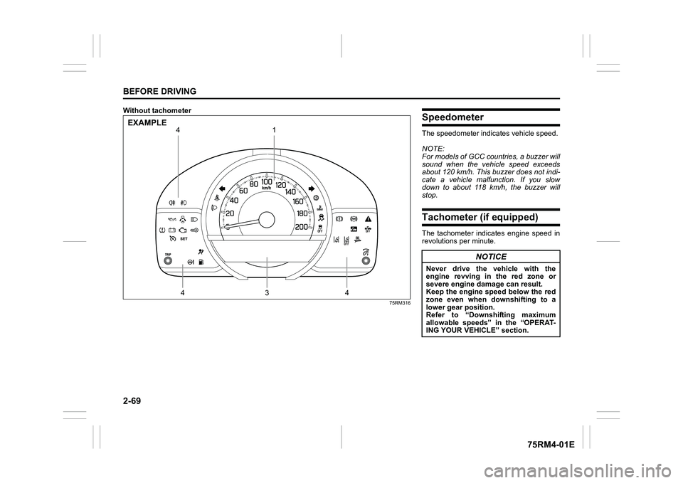 SUZUKI IGNIS 2022  Owners Manual 2-69BEFORE DRIVING
75RM4-01E
Without tachometer
75RM316
13
4
44
EXAMPLE
SpeedometerThe speedometer indicates vehicle speed. 
NOTE:
For models of GCC countries, a buzzer will
sound when the vehicle spe