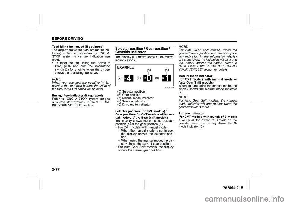SUZUKI IGNIS 2020  Owners Manual 2-77BEFORE DRIVING
75RM4-01E
Total idling fuel saved (if equipped)
The display shows the total amount (in mil-
liliters)  of  fuel  conservation  by  ENG  A-
STOP  system  since  the  indication  was
