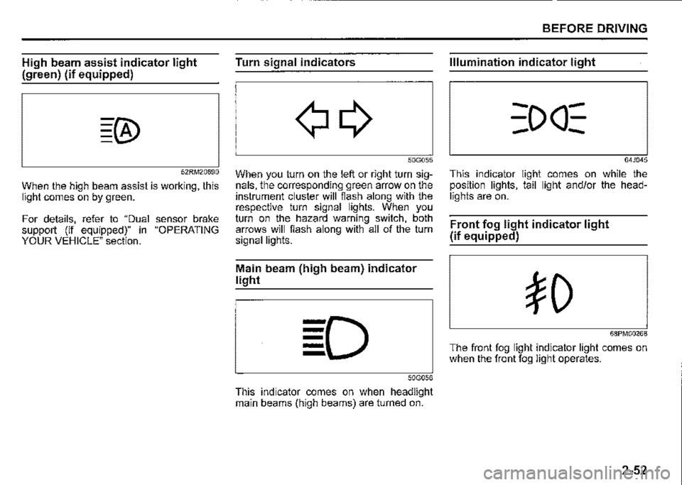 SUZUKI JIMNY 2022  Owners Manual High beam assist indicator light 
(green) (if equipped) 
52RM20690 
When the high beam assist is working, this light comes on by green. 
For details, refer to "Dual sensor brake support (if equipped)"