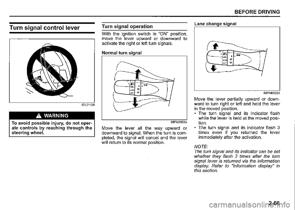 SUZUKI JIMNY 2020  Owners Manual Turn signal control lever 
57L21128 
A WARNING 
To avoid possible injury, do not oper­ate controls by reaching through the steering wheel. 
Turn signal operation 
With the ignition switch in "ON" pos