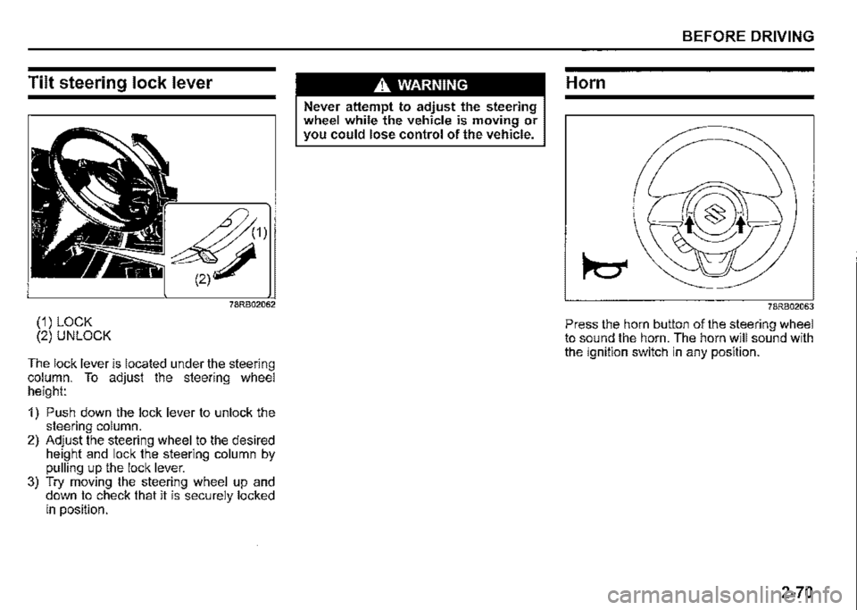 SUZUKI JIMNY 2020 Owners Manual Tilt steering lock lever
(1) LOCK (2) UNLOCK
The lock lever is located under the steering column. To adjust the steering wheel height:
1) Push down the lock lever to unlock the steering column. 2) SUZUKI JIMNY 2020 Owners Manual Tilt steering lock lever
(1) LOCK (2) UNLOCK
The lock lever is located under the steering column. To adjust the steering wheel height:
1) Push down the lock lever to unlock the steering column. 2)