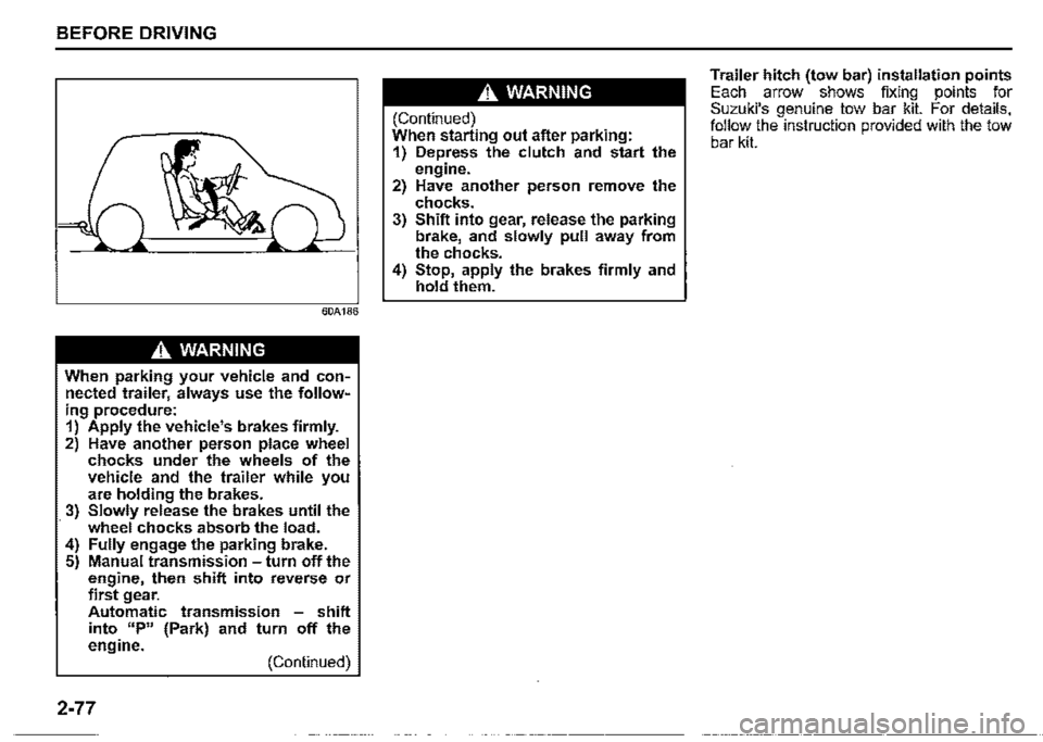 SUZUKI JIMNY 2022  Owners Manual BEFORE DRIVING 
60A186 
A WARNING 
When parking your vehicle and con­nected trailer, always use the follow­ing procedure: 1) Apply the vehicles brakes firmly. 2) Have another person place wheel cho